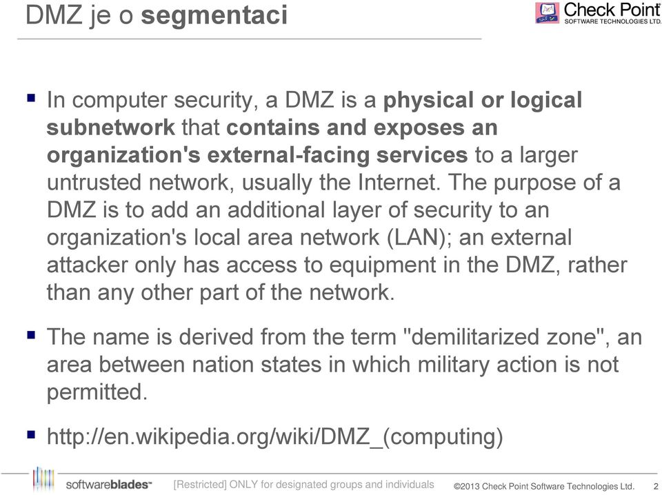 The purpose of a DMZ is to add an additional layer of security to an organization's local area network (LAN); an external attacker only has access