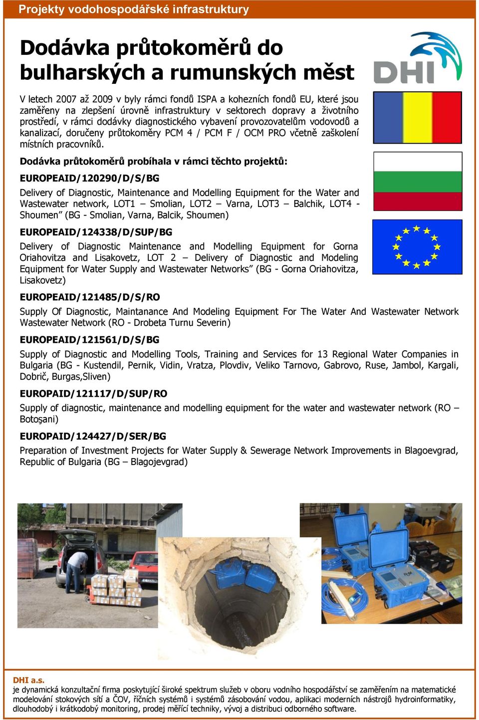 Dodávka průtokoměrů probíhala v rámci těchto projektů: EUROPEAID/120290/D/S/BG Delivery of Diagnostic, Maintenance and Modelling Equipment for the Water and Wastewater network, LOT1 Smolian, LOT2