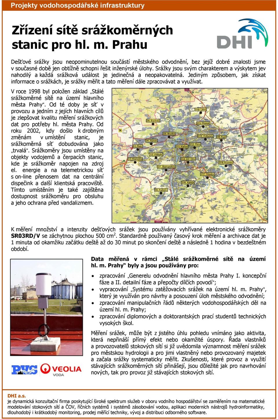 Srážky jsou svým charakterem a výskytem jev nahodilý a každá srážková událost je jedinečná a neopakovatelná.