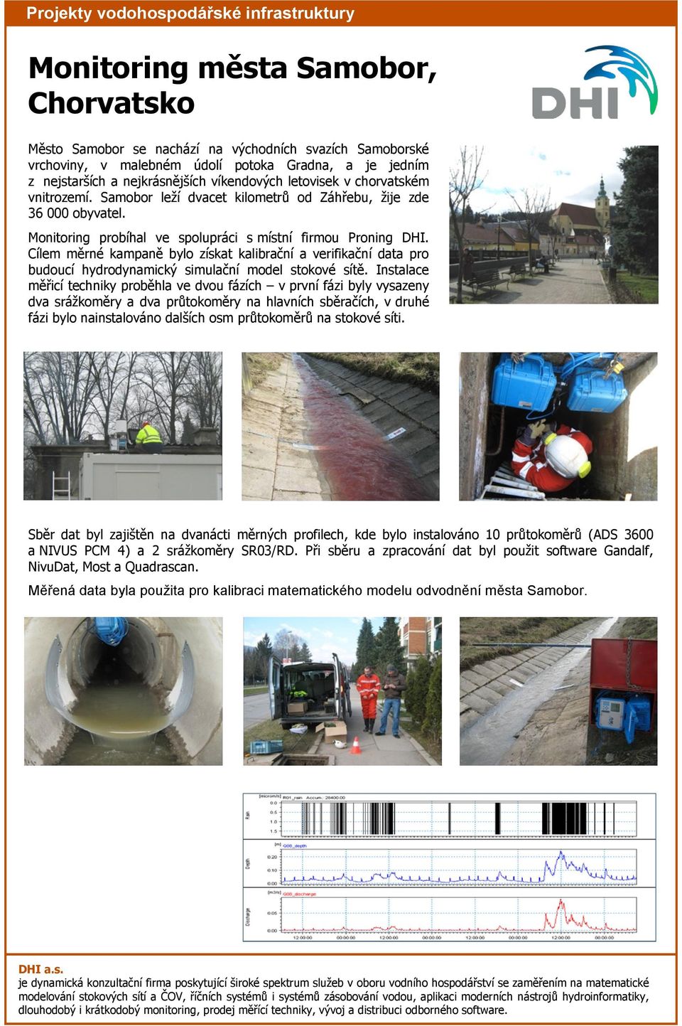 Cílem měrné kampaně bylo získat kalibrační a verifikační data pro budoucí hydrodynamický simulační model stokové sítě.