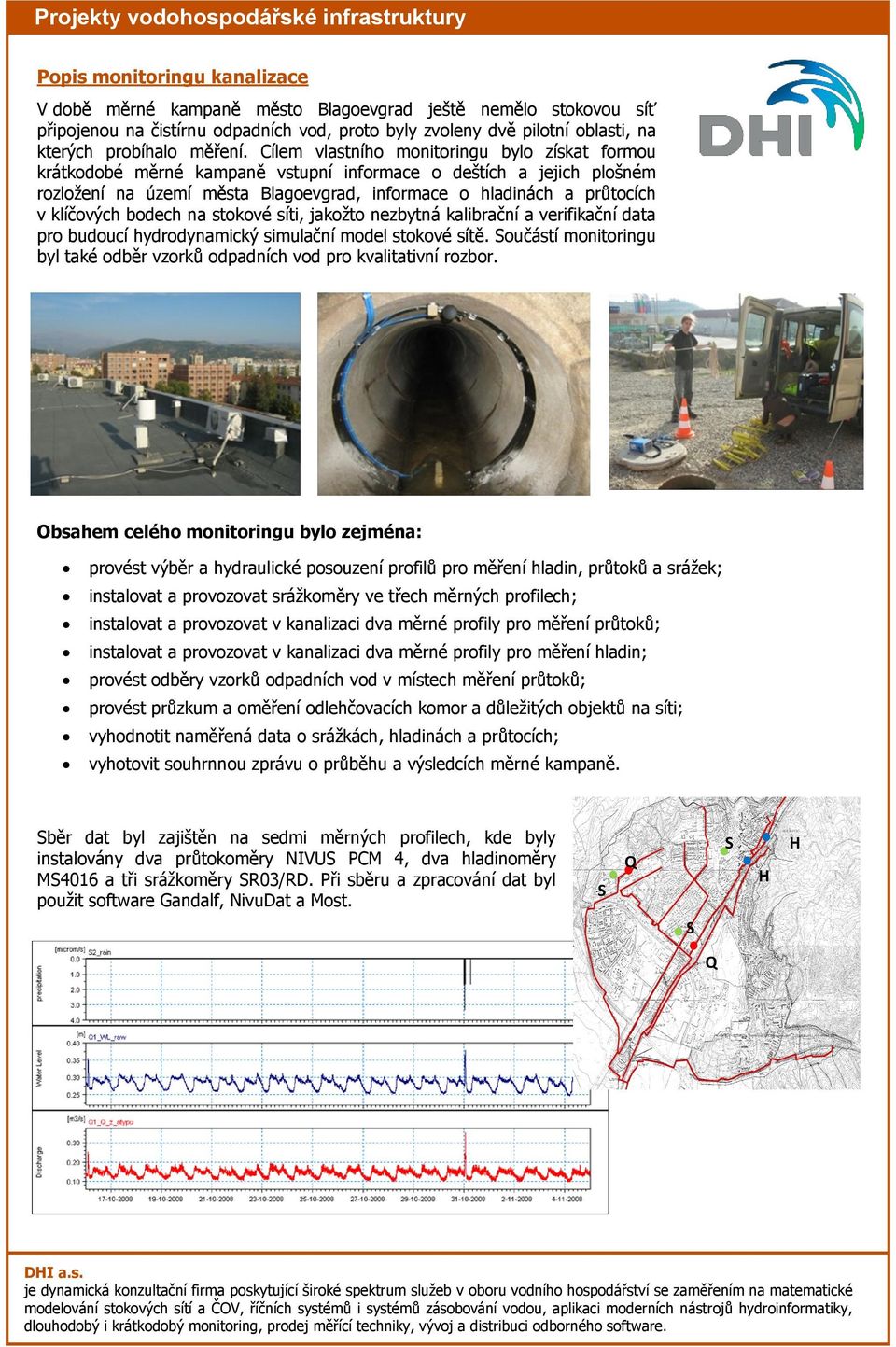 klíčových bodech na stokové síti, jakožto nezbytná kalibrační a verifikační data pro budoucí hydrodynamický simulační model stokové sítě.