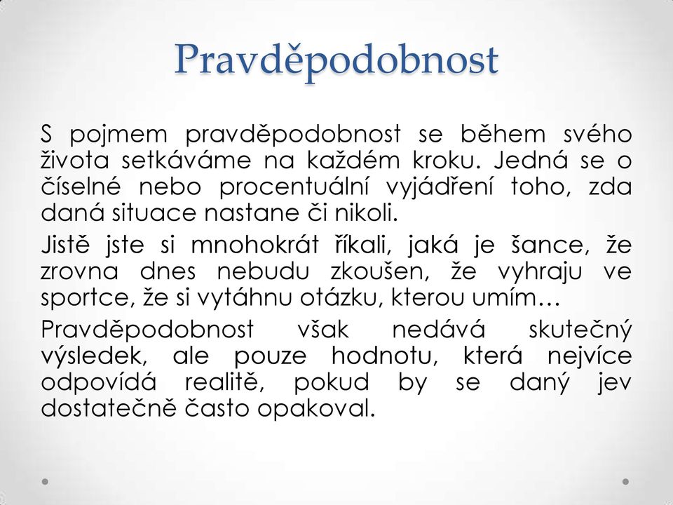 Jistě jste si mnohokrát říkali, jaká je šance, že zrovna dnes nebudu zkoušen, že vyhraju ve sportce, že si