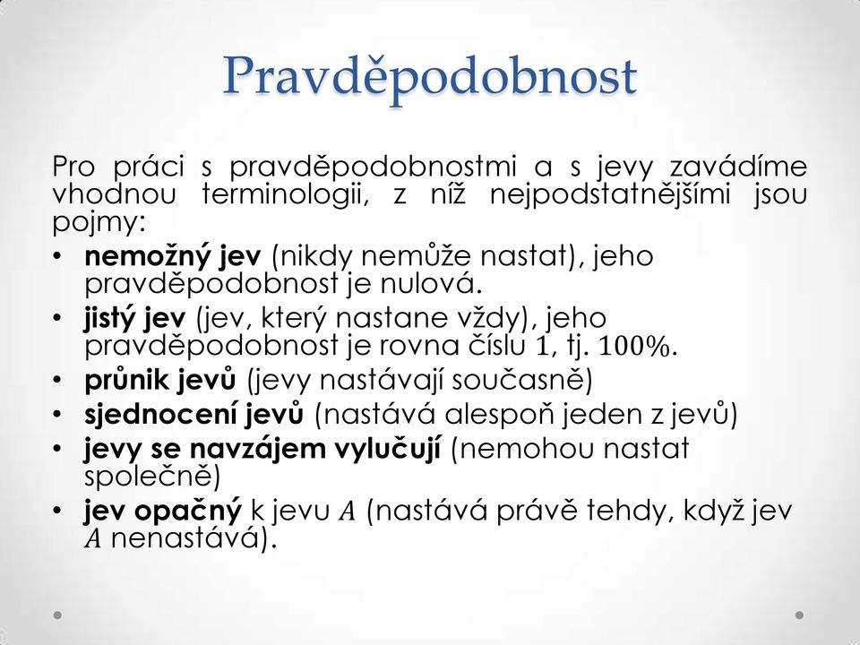 jistý jev (jev, který nastane vždy), jeho pravděpodobnost je rovna číslu 1, tj. 100%.