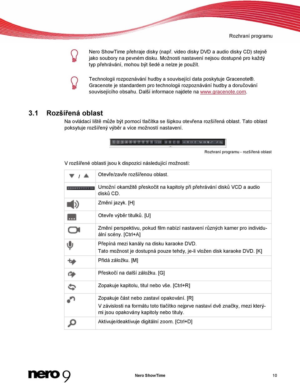 Gracenote je standardem pro technologii rozpoznávání hudby a doručování souvisejícího obsahu. Další informace najdete na www.gracenote.com. 3.