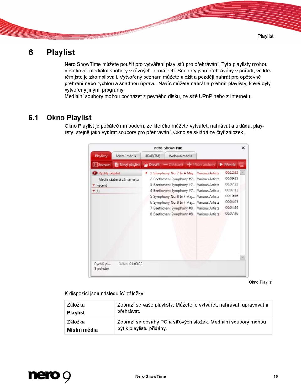 Navíc můžete nahrát a přehrát playlisty, které byly vytvořeny jinými programy. Mediální soubory mohou pocházet z pevného disku, ze sítě UPnP nebo z Internetu. 6.