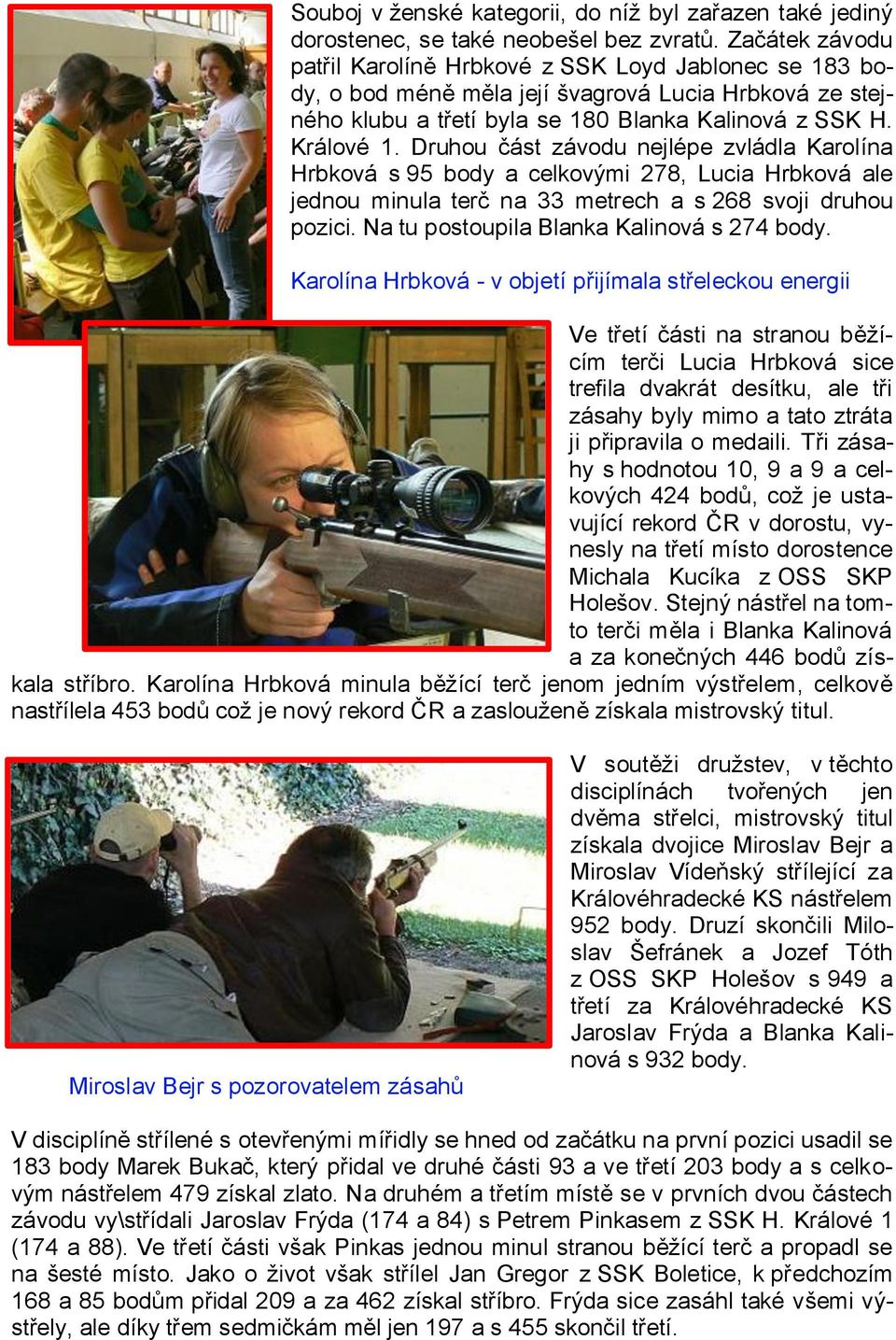 Druhou část závodu nejlépe zvládla Karolína Hrbková s 95 body a celkovými 278, Lucia Hrbková ale jednou minula terč na 33 metrech a s 268 svoji druhou pozici.
