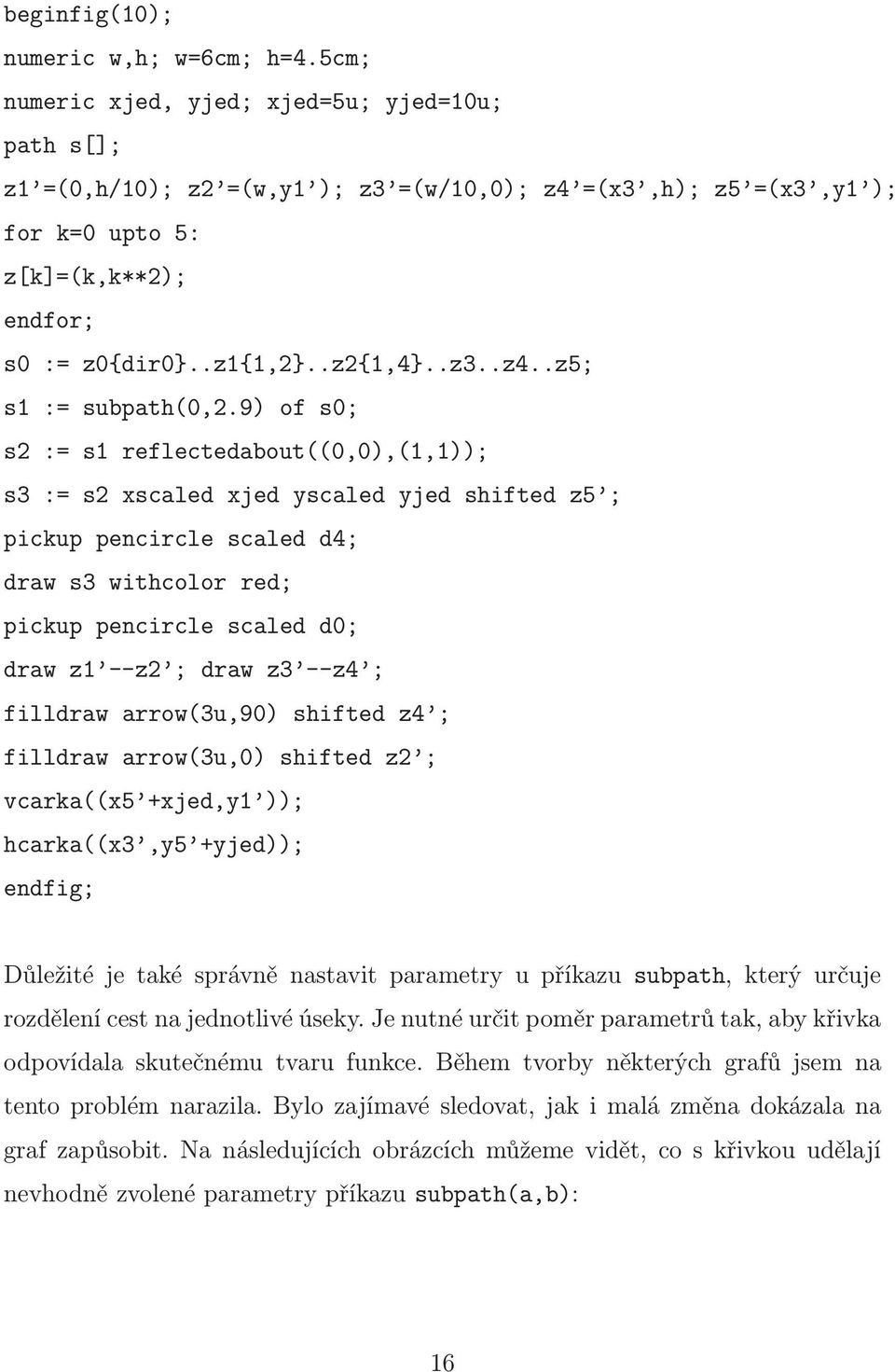 9) of s0; s2 := s1 reflectedabout((0,0),(1,1)); s3 := s2 xscaled xjed yscaled yjed shifted z5 ; pickup pencircle scaled d4; draw s3 withcolor red; pickup pencircle scaled d0; draw z1 --z2 ; draw z3