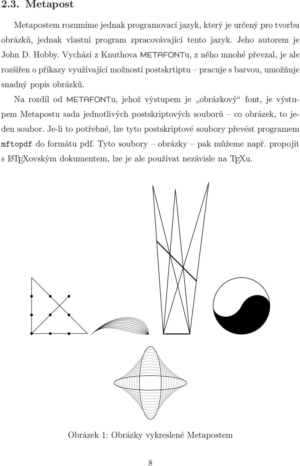 Na rozdíl od METAFONTu, jehož výstupem je obrázkový font, je výstupem Metapostu sada jednotlivých postskriptových souborů co obrázek, to jeden soubor.