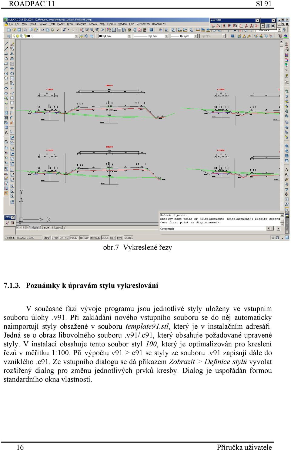 c91, který obsahuje požadované upravené styly. V instalaci obsahuje tento soubor styl 100, který je optimalizován pro kreslení řezů v měřítku 1:100. Při výpočtu v91 > c91 se styly ze souboru.