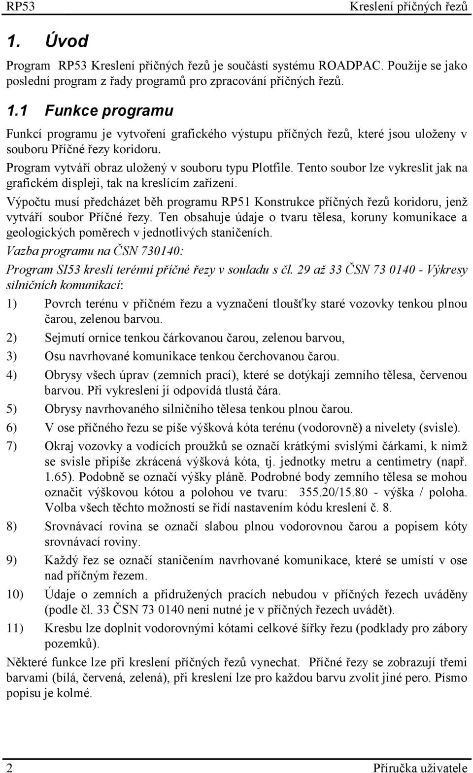 Výpočtu musí předcházet běh programu RP51 Konstrukce příčných řezů koridoru, jenž vytváří soubor Příčné řezy.