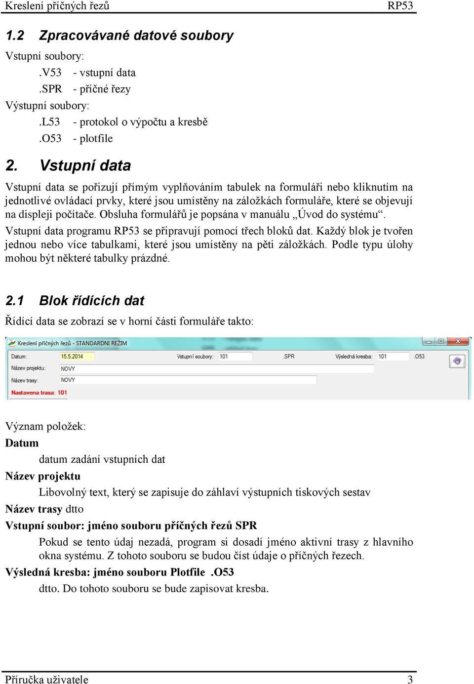 počítače. Obsluha formulářů je popsána v manuálu Úvod do systému. Vstupní data programu RP53 se připravují pomocí třech bloků dat.