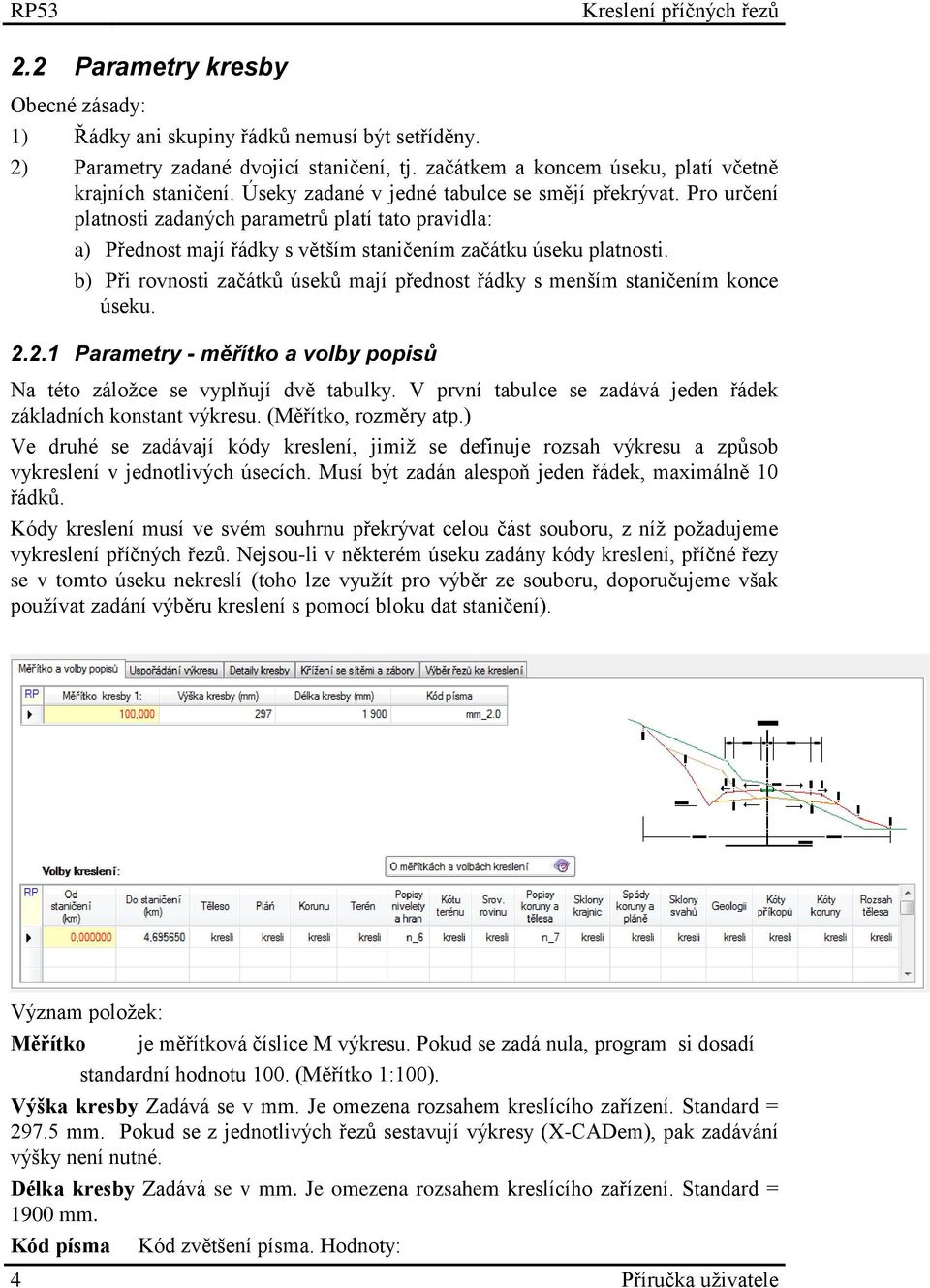 b) Při rovnosti začátků úseků mají přednost řádky s menším staničením konce úseku. 2.2.1 Parametry - měřítko a volby popisů Na této záložce se vyplňují dvě tabulky.