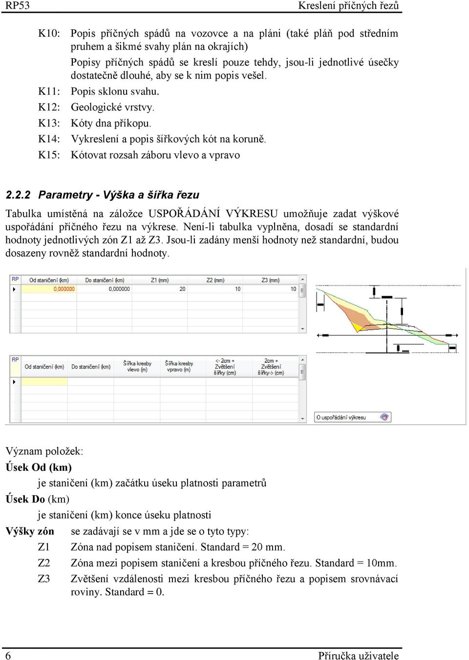 2.2 Parametry - Výška a šířka řezu Tabulka umístěná na záložce USPOŘÁDÁNÍ VÝKRESU umožňuje zadat výškové uspořádání příčného řezu na výkrese.