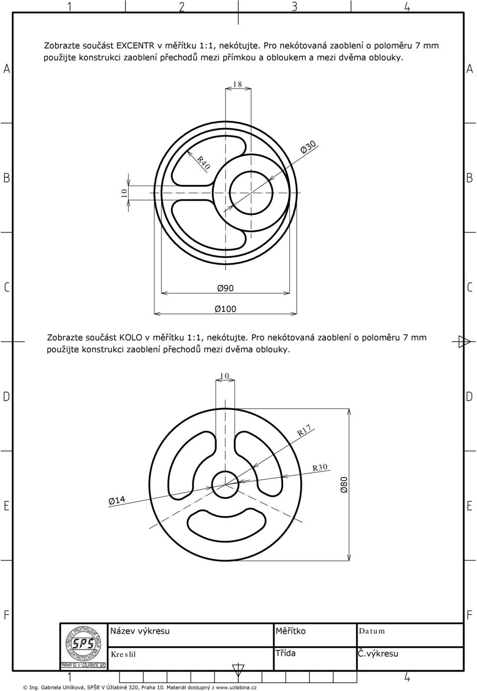 dvěma oblouky. 18 Ø30 R40 10 Ø90 Ø100 Zobrazte součást KOLO v měřítku 1:1, nekótujte.