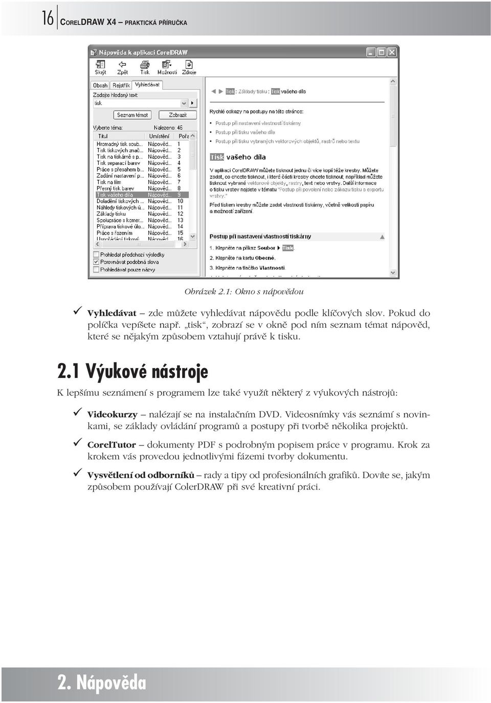 1 Výukové nástroje K lepšímu seznámení s programem lze také využít některý z výukových nástrojů: ü Videokurzy nalézají se na instalačním DVD.