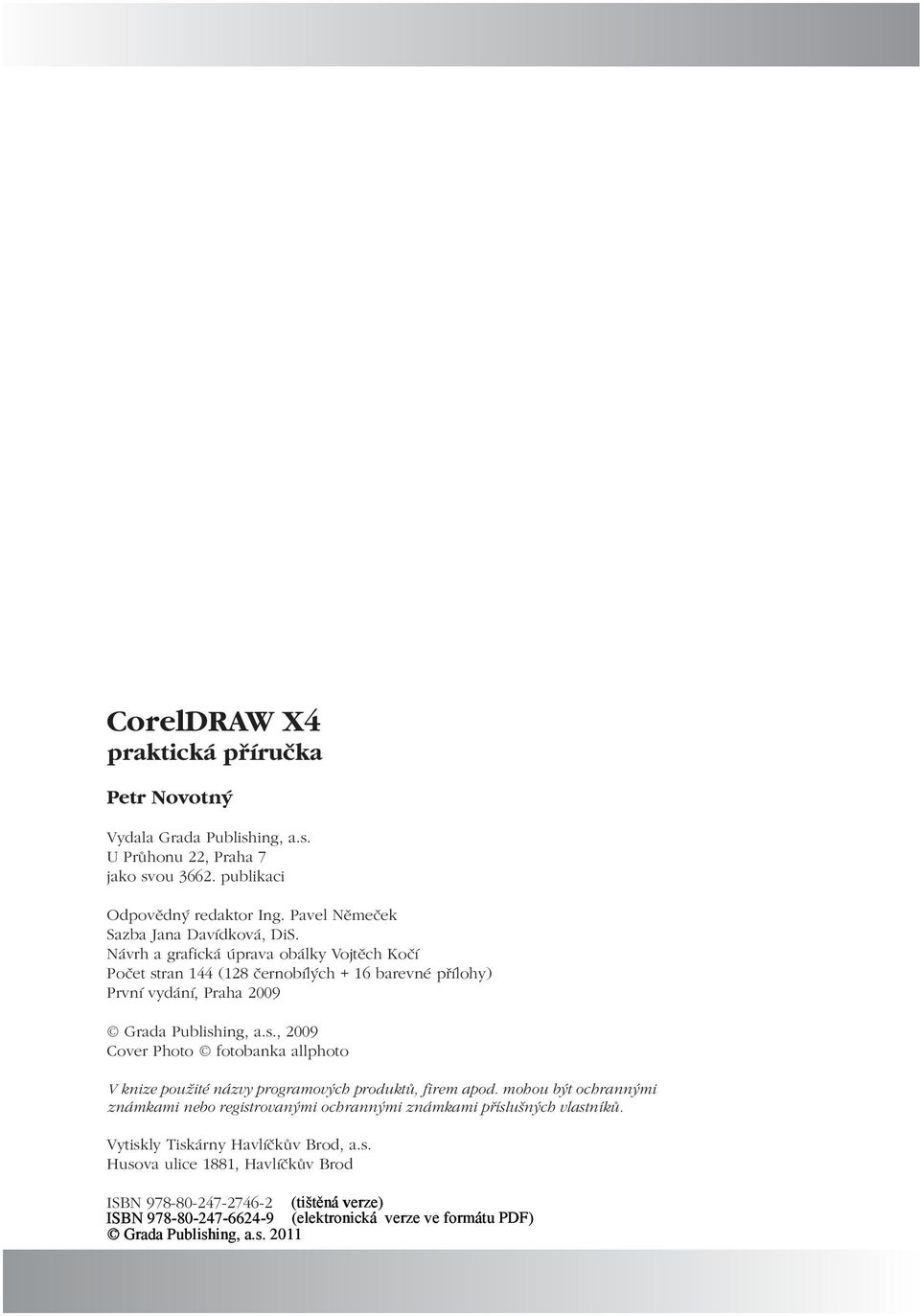 Návrh a grafická úprava obálky Vojtěch Kočí Počet stran 144 (128 černobílých + 16 barevné přílohy) První vydání, Praha 2009 Grada Publishing, a.s., 2009 Cover Photo fotobanka allphoto V knize použité názvy programových produktů, firem apod.