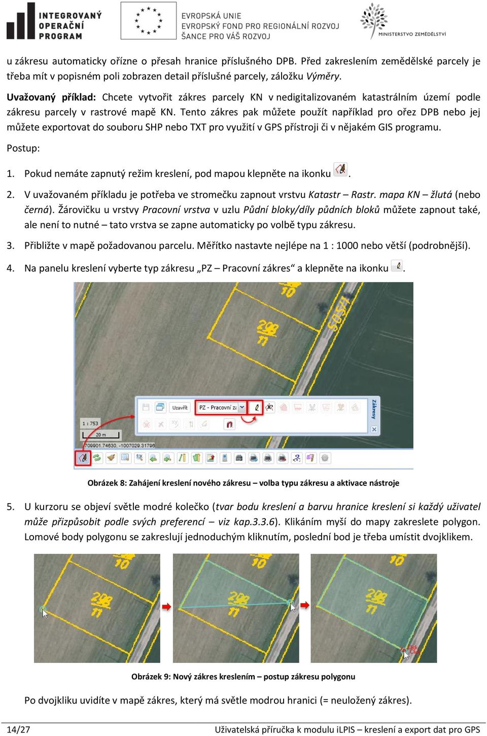 Tento zákres pak můžete použít například pro ořez DPB nebo jej můžete exportovat do souboru SHP nebo TXT pro využití v GPS přístroji či v nějakém GIS programu. Postup: 1.