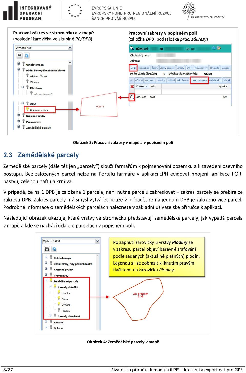 Bez založených parcel nelze na Portálu farmáře v aplikaci EPH evidovat hnojení, aplikace POR, pastvu, zelenou naftu a krmiva.