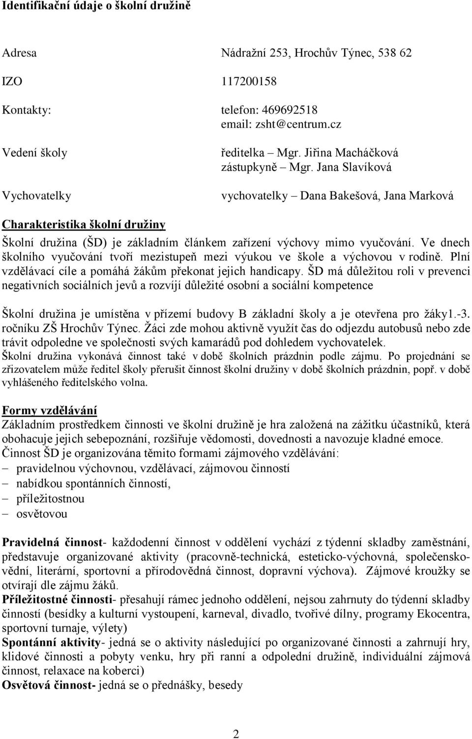 Ve dnech školního vyučování tvoří mezistupeň mezi výukou ve škole a výchovou v rodině. Plní vzdělávací cíle a pomáhá žákům překonat jejich handicapy.