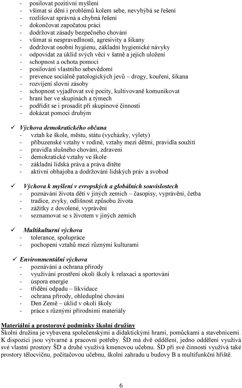 vlastního sebevědomí - prevence sociálně patologických jevů drogy, kouření, šikana - rozvíjení slovní zásoby - schopnost vyjadřovat své pocity, kultivovaně komunikovat - hraní her ve skupinách a