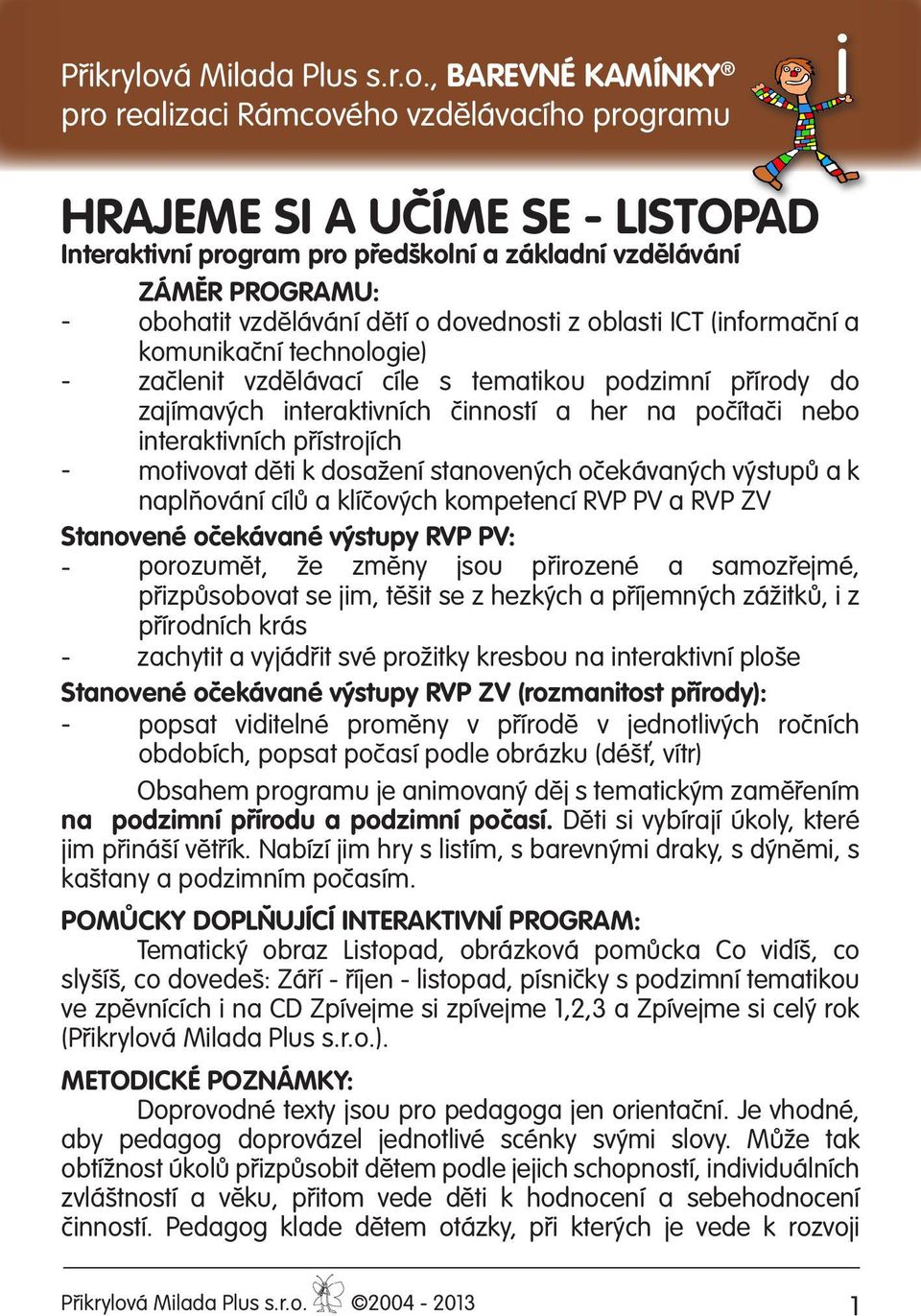 , BAREVNÉ KAMÍNKY pro realizaci Rámcového vzdělávacího programu Hrajeme si A UČÍME SE - LISTOPAD Interaktivní program pro předškolní a základní vzdělávání ZÁMĚR PROGRAMU: - obohatit vzdělávání dětí o