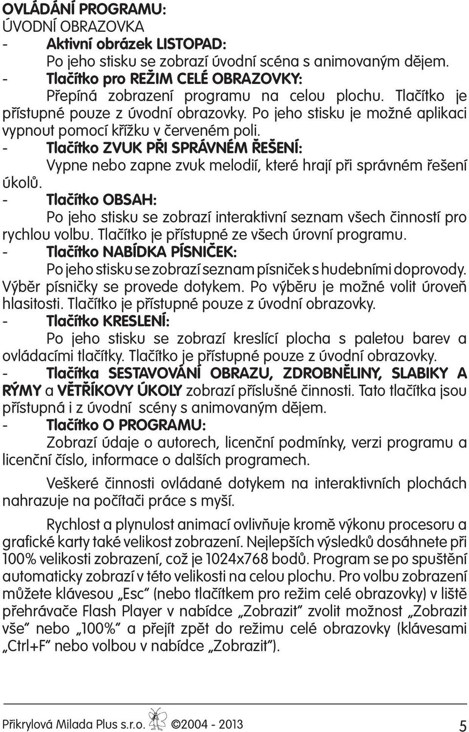 - Tlačítko ZVUK PŘI SPRÁVNÉM ŘEŠENÍ: Vypne nebo zapne zvuk melodií, které hrají při správném řešení úkolů.