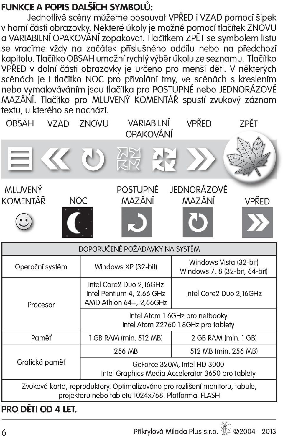 Tlačítko VPŘED v dolní části obrazovky je určeno pro menší děti.