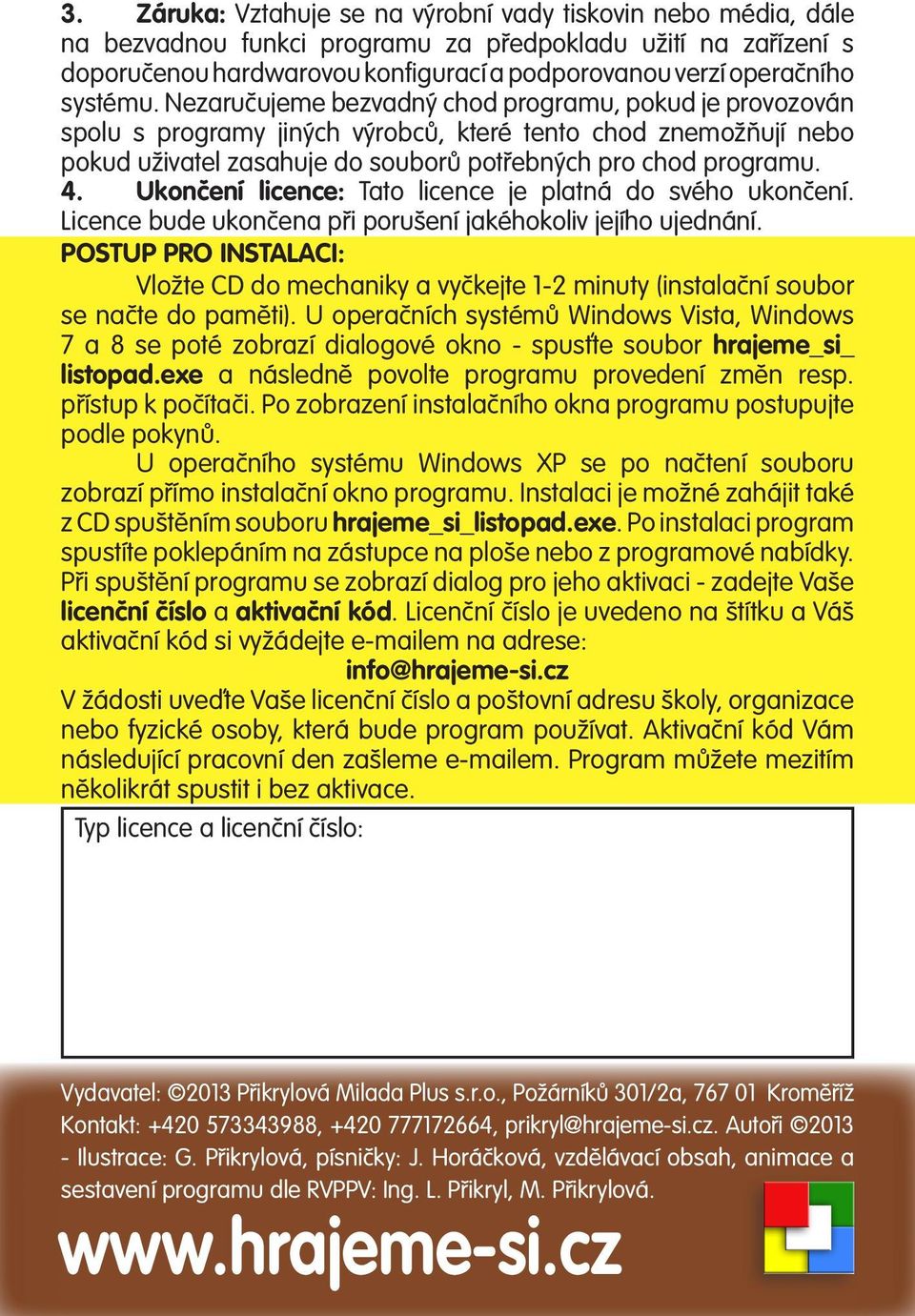 Ukončení licence: Tato licence je platná do svého ukončení. Licence bude ukončena při porušení jakéhokoliv jejího ujednání.