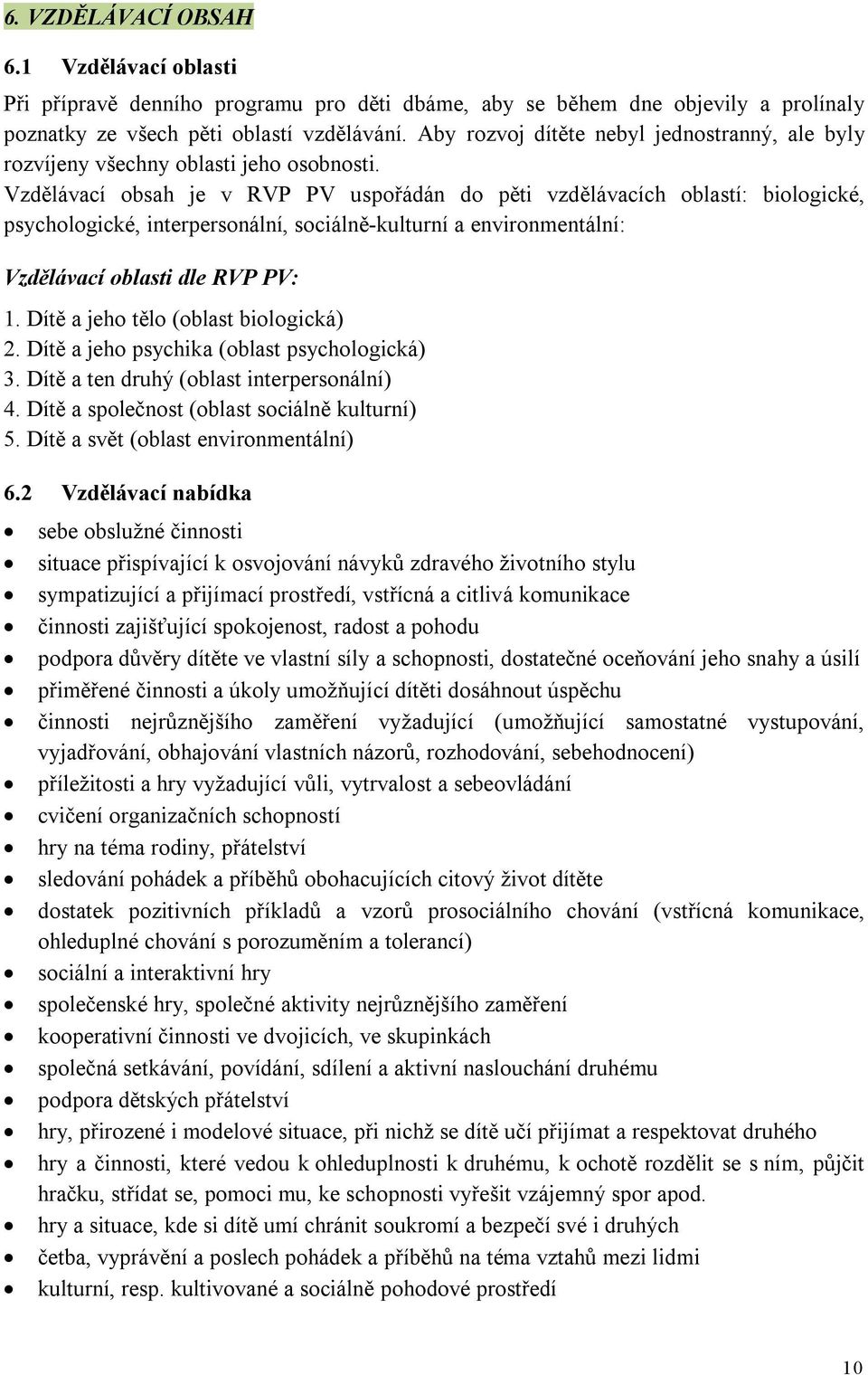 Vzdělávací obsah je v RVP PV uspořádán do pěti vzdělávacích oblastí: biologické, psychologické, interpersonální, sociálně-kulturní a environmentální: Vzdělávací oblasti dle RVP PV: 1.