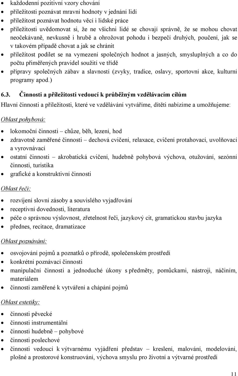 hodnot a jasných, smysluplných a co do počtu přiměřených pravidel soužití ve třídě přípravy společných zábav a slavností (zvyky, tradice, oslavy, sportovní akce, kulturní programy apod.) 6.3.
