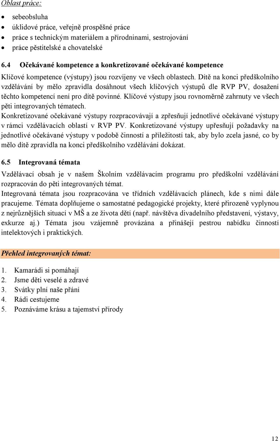 Dítě na konci předškolního vzdělávání by mělo zpravidla dosáhnout všech klíčových výstupů dle RVP PV, dosažení těchto kompetencí není pro dítě povinné.