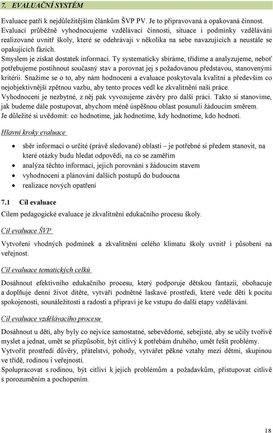 Smyslem je získat dostatek informací. Ty systematicky sbíráme, třídíme a analyzujeme, neboť potřebujeme postihnout současný stav a porovnat jej s požadovanou představou, stanovenými kritérii.
