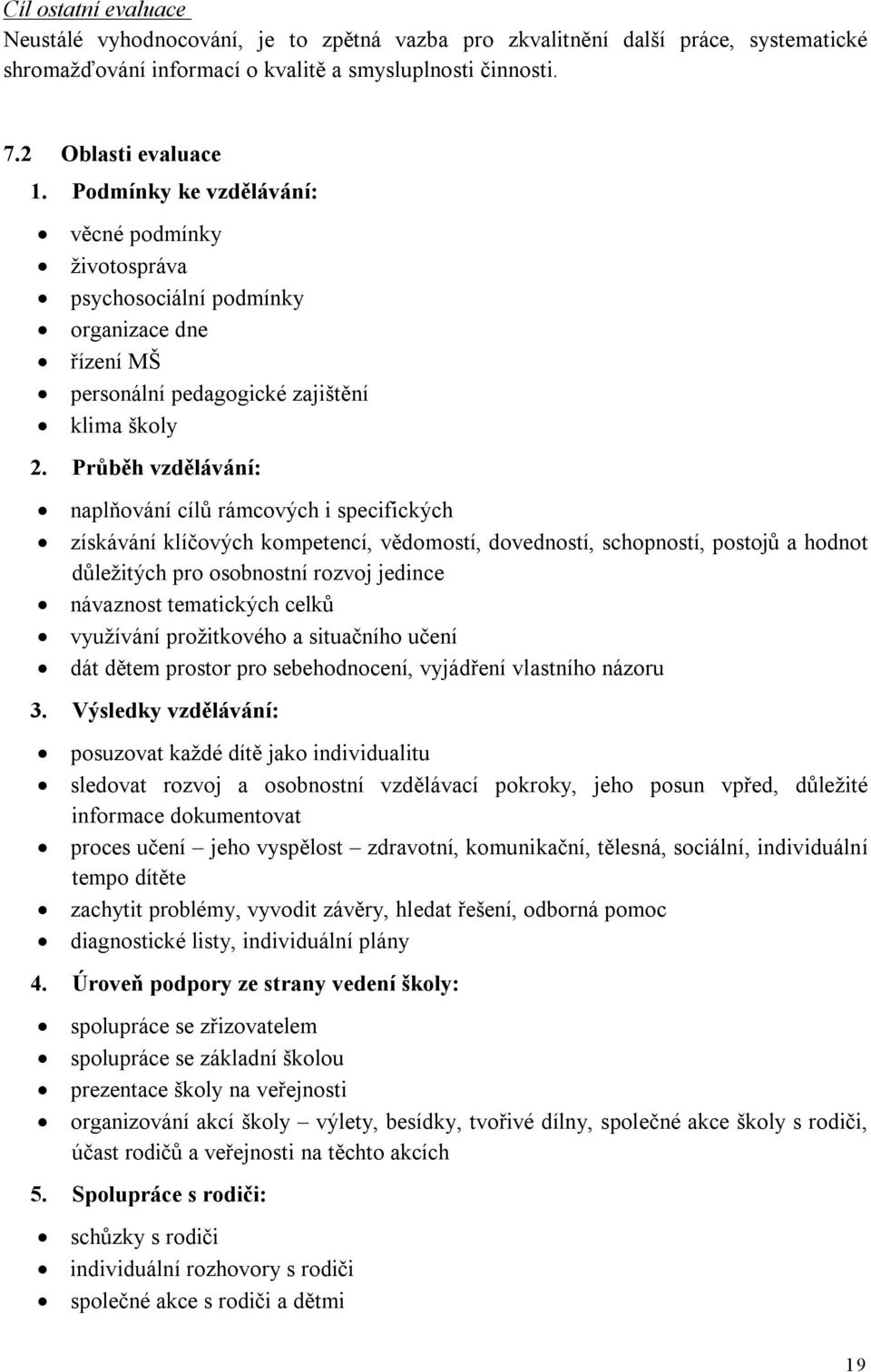 Průběh vzdělávání: naplňování cílů rámcových i specifických získávání klíčových kompetencí, vědomostí, dovedností, schopností, postojů a hodnot důležitých pro osobnostní rozvoj jedince návaznost