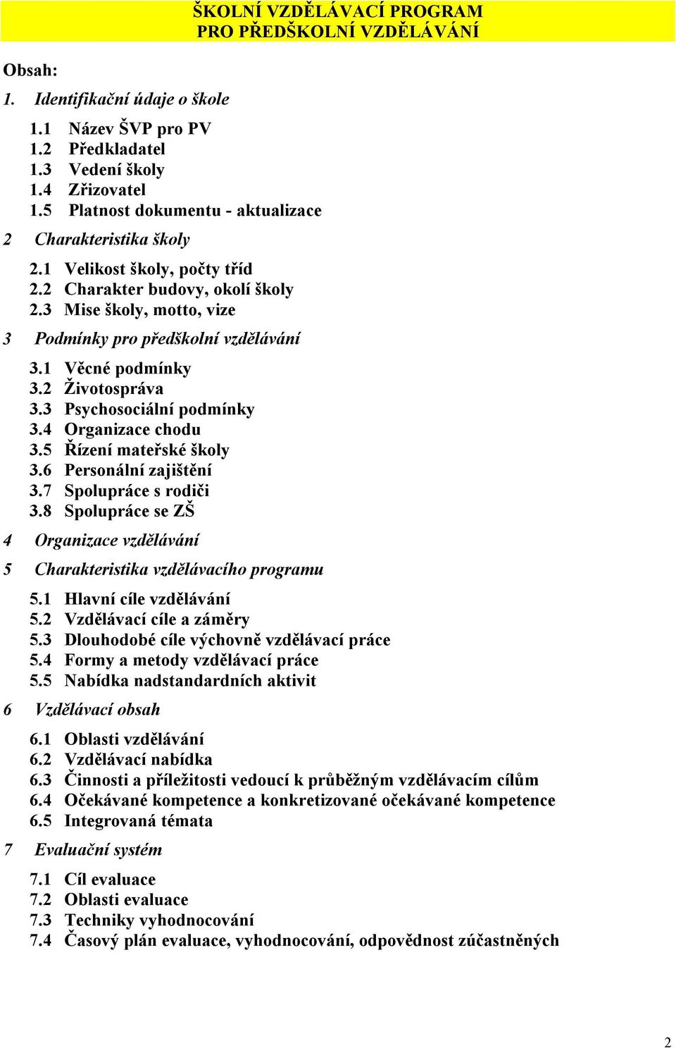 4 Organizace chodu 3.5 Řízení mateřské školy 3.6 Personální zajištění 3.7 Spolupráce s rodiči 3.