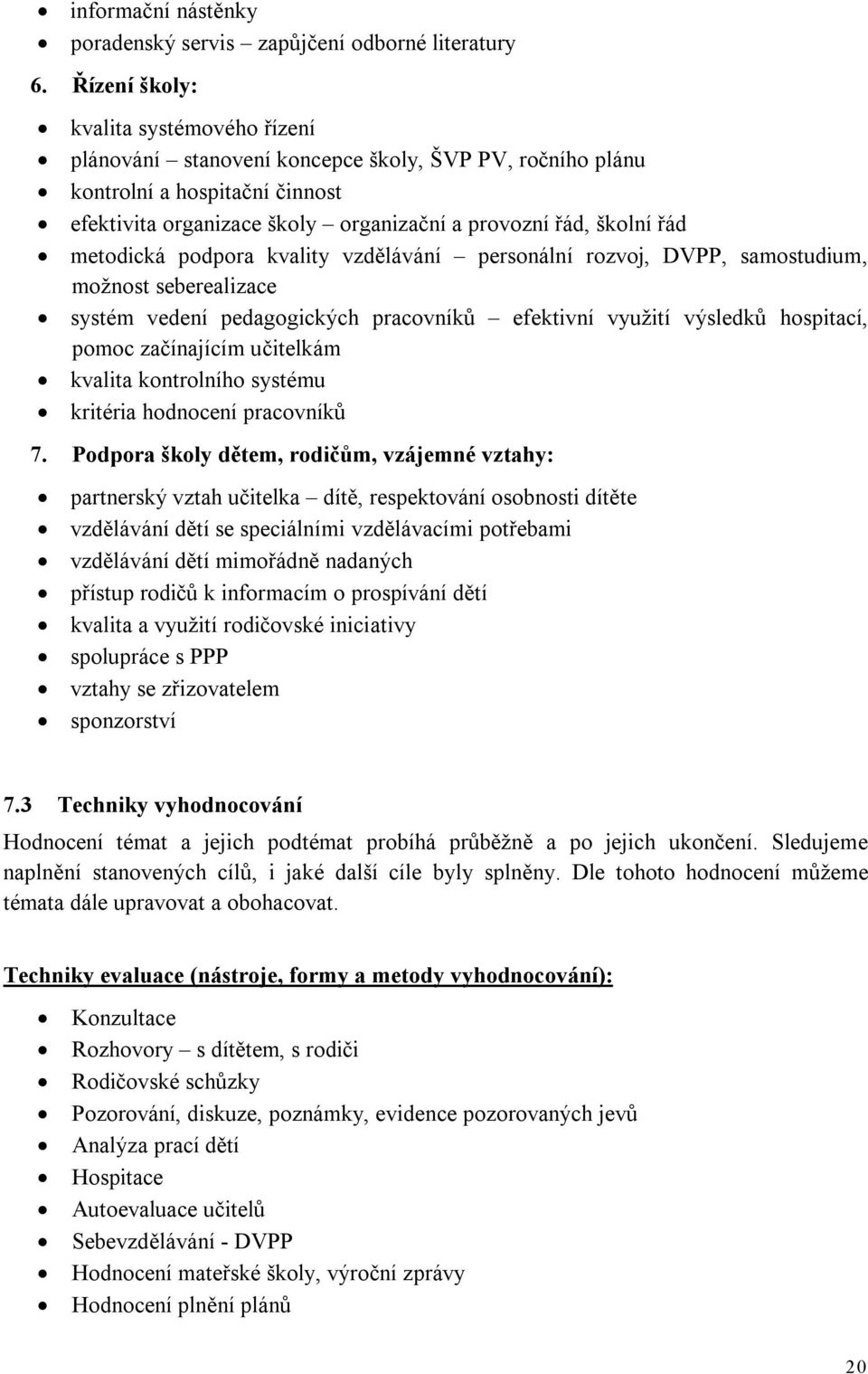 metodická podpora kvality vzdělávání personální rozvoj, DVPP, samostudium, možnost seberealizace systém vedení pedagogických pracovníků efektivní využití výsledků hospitací, pomoc začínajícím