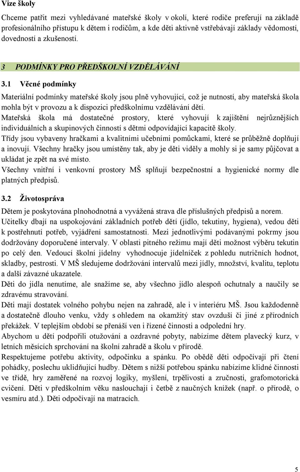 1 Věcné podmínky Materiální podmínky mateřské školy jsou plně vyhovující, což je nutností, aby mateřská škola mohla být v provozu a k dispozici předškolnímu vzdělávání dětí.