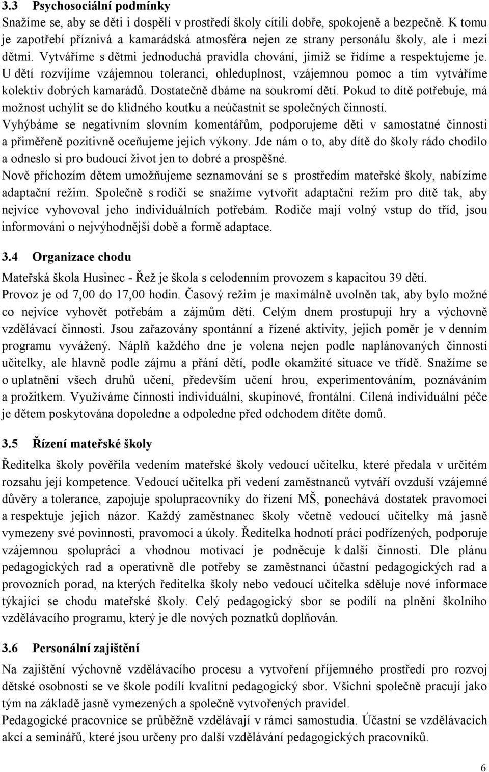 U dětí rozvíjíme vzájemnou toleranci, ohleduplnost, vzájemnou pomoc a tím vytváříme kolektiv dobrých kamarádů. Dostatečně dbáme na soukromí dětí.