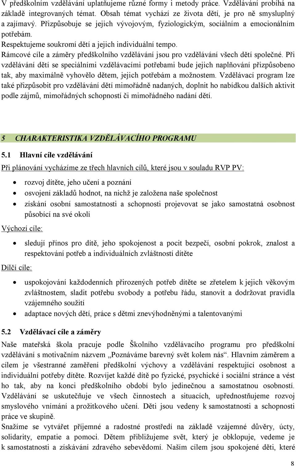 Rámcové cíle a záměry předškolního vzdělávání jsou pro vzdělávání všech dětí společné.