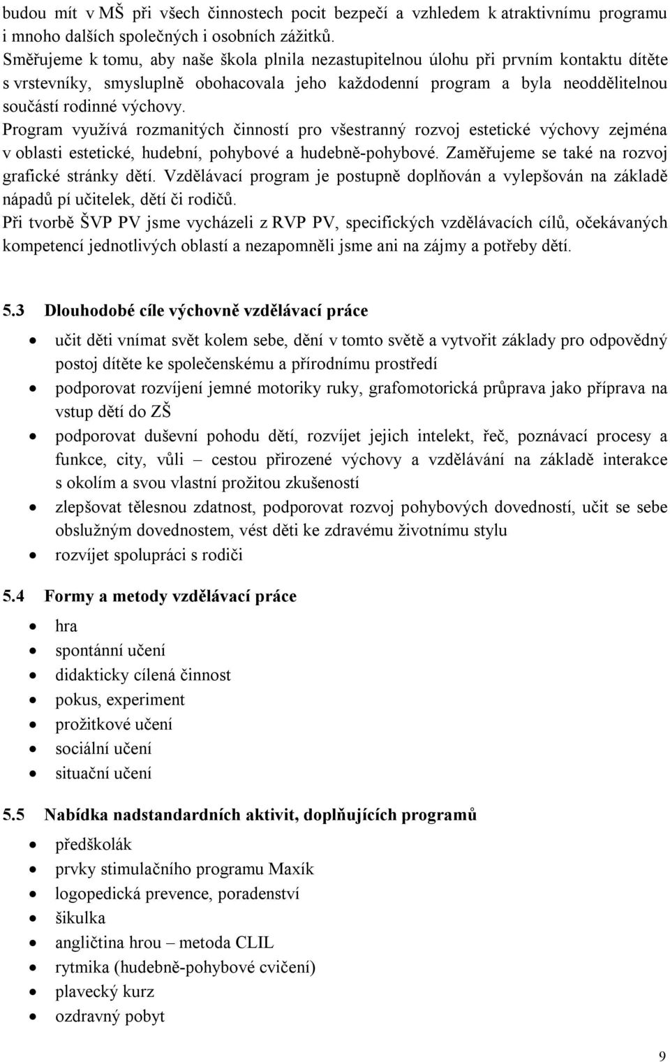 Program využívá rozmanitých činností pro všestranný rozvoj estetické výchovy zejména v oblasti estetické, hudební, pohybové a hudebně-pohybové. Zaměřujeme se také na rozvoj grafické stránky dětí.