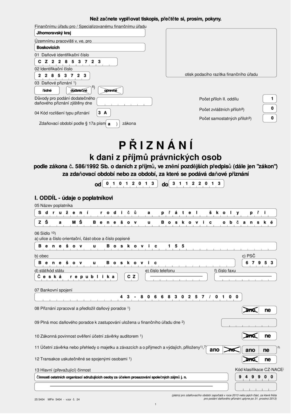 finančního úřadu 0 Daňové přiznání ) ) řádné dodatečné opravné Důvody pro podání dodatečného daňového přiznání zjištěny dne 0 Kód rozlišení typu přiznání A Zdaňovací období podle a písm.