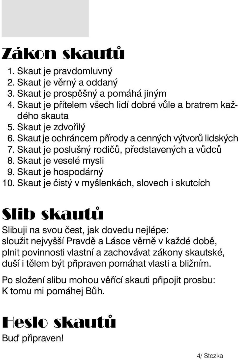Skaut je čistý v myšlenkách, slovech i skutcích Slib skautů Slibuji na svou čest, jak dovedu nejlépe: sloužit nejvyšší Pravdě a Lásce věrně v každé době, plnit povinnosti vlastní a