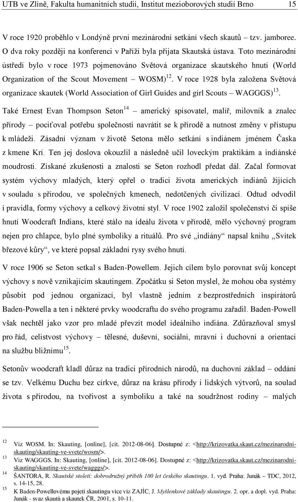 Toto mezinárodní ústředí bylo v roce 1973 pojmenováno Světová organizace skautského hnutí (World Organization of the Scout Movement WOSM) 12.