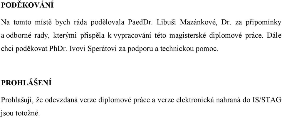 práce. Dále chci poděkovat PhDr. Ivovi Sperátovi za podporu a technickou pomoc.