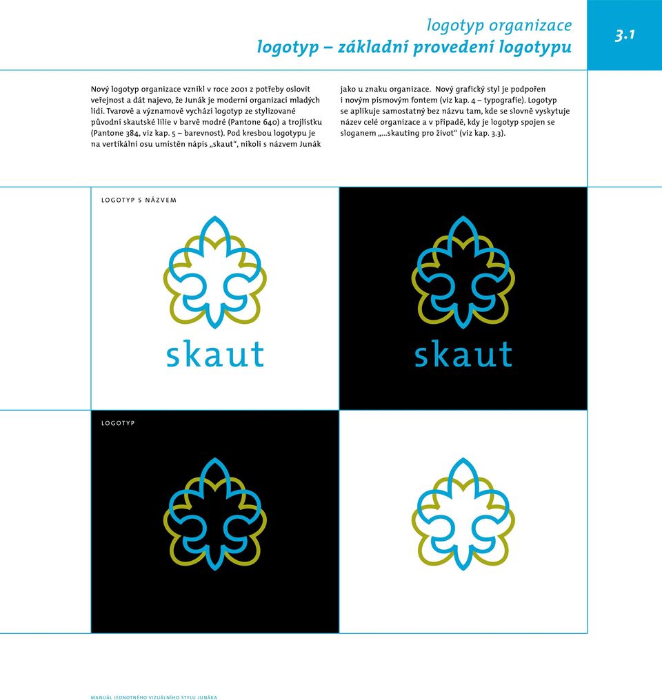 Tvarově a významově vychází logotyp ze stylizované původní skautské lilie v barvě modré (Pantone 640) a trojlístku (Pantone 384, viz kap. 5 barevnost).