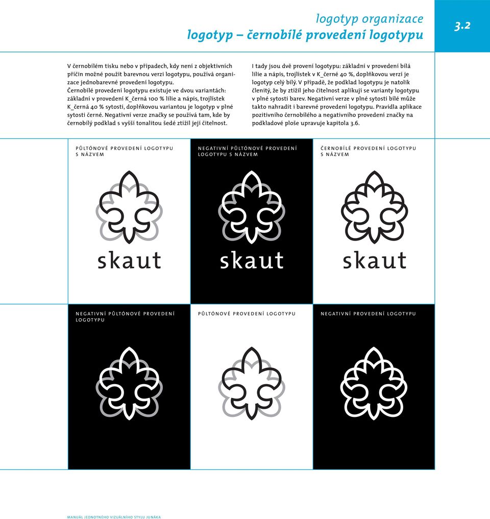 Černobílé provedení logotypu existuje ve dvou variantách: základní v provedení K_černá 100 % lilie a nápis, trojlístek K_černá 40 % sytosti, doplňkovou variantou je logotyp v plné sytosti černé.