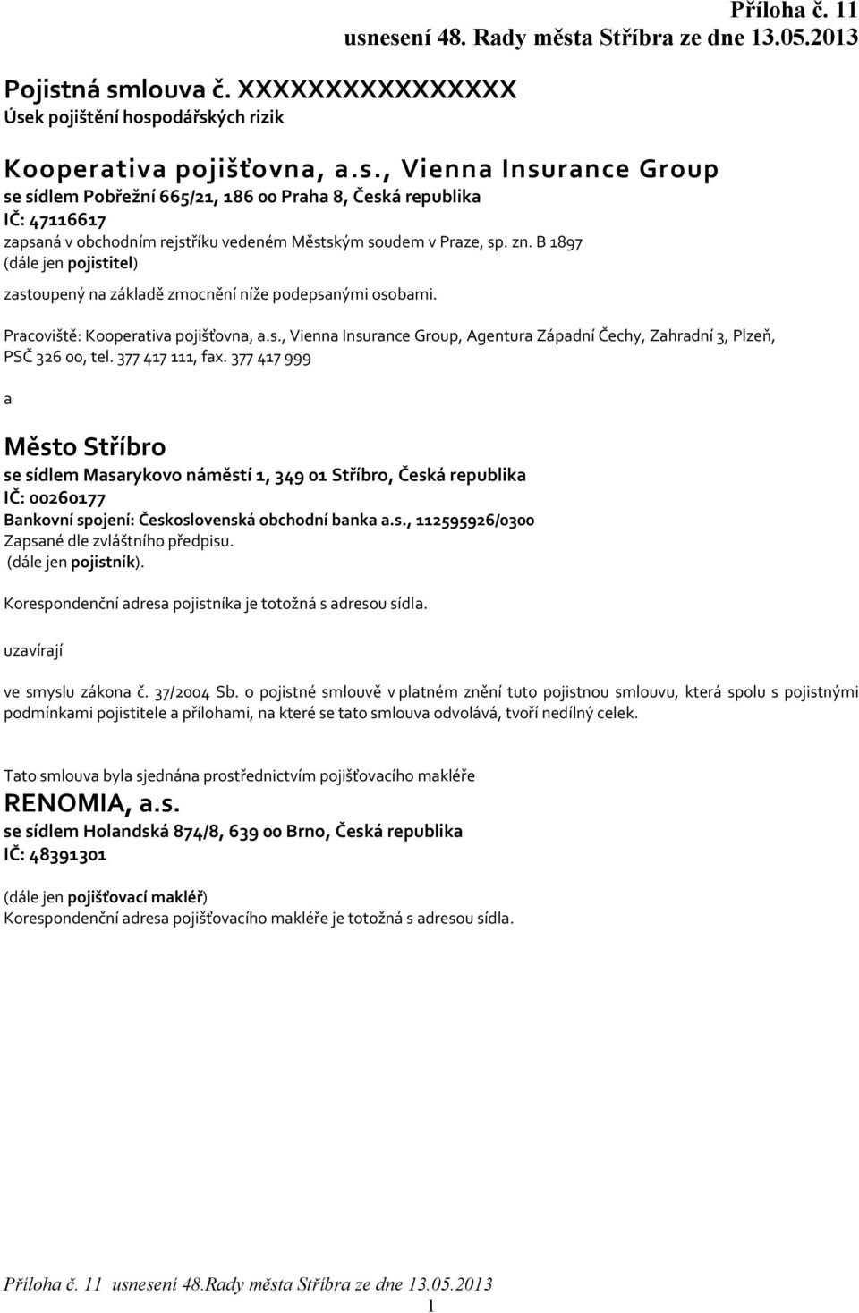 377 417 111, fax. 377 417 999 a Město Stříbro se sídlem Masarykovo náměstí 1, 349 01 Stříbro, Česká republika IČ: 00260177 Bankovní spojení: Československá obchodní banka a.s., 112595926/0300 Zapsané dle zvláštního předpisu.