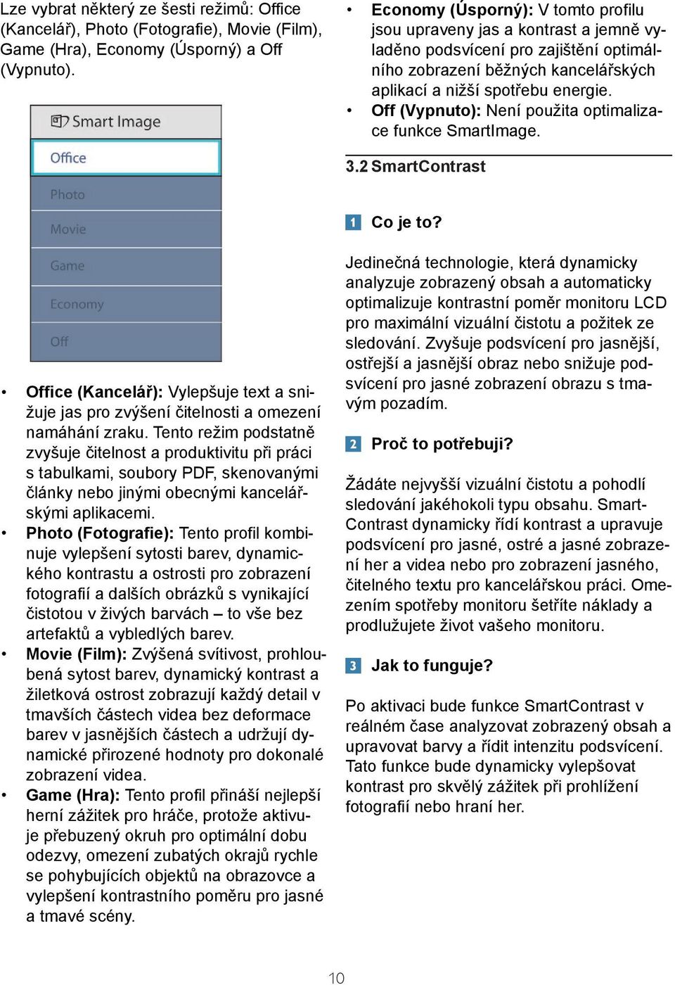 Off (Vypnuto): Není použita optimalizace funkce SmartImage. 3.2 SmartContrast Co je to? Office (Kancelář): Vylepšuje text a snižuje jas pro zvýšení čitelnosti a omezení namáhání zraku.