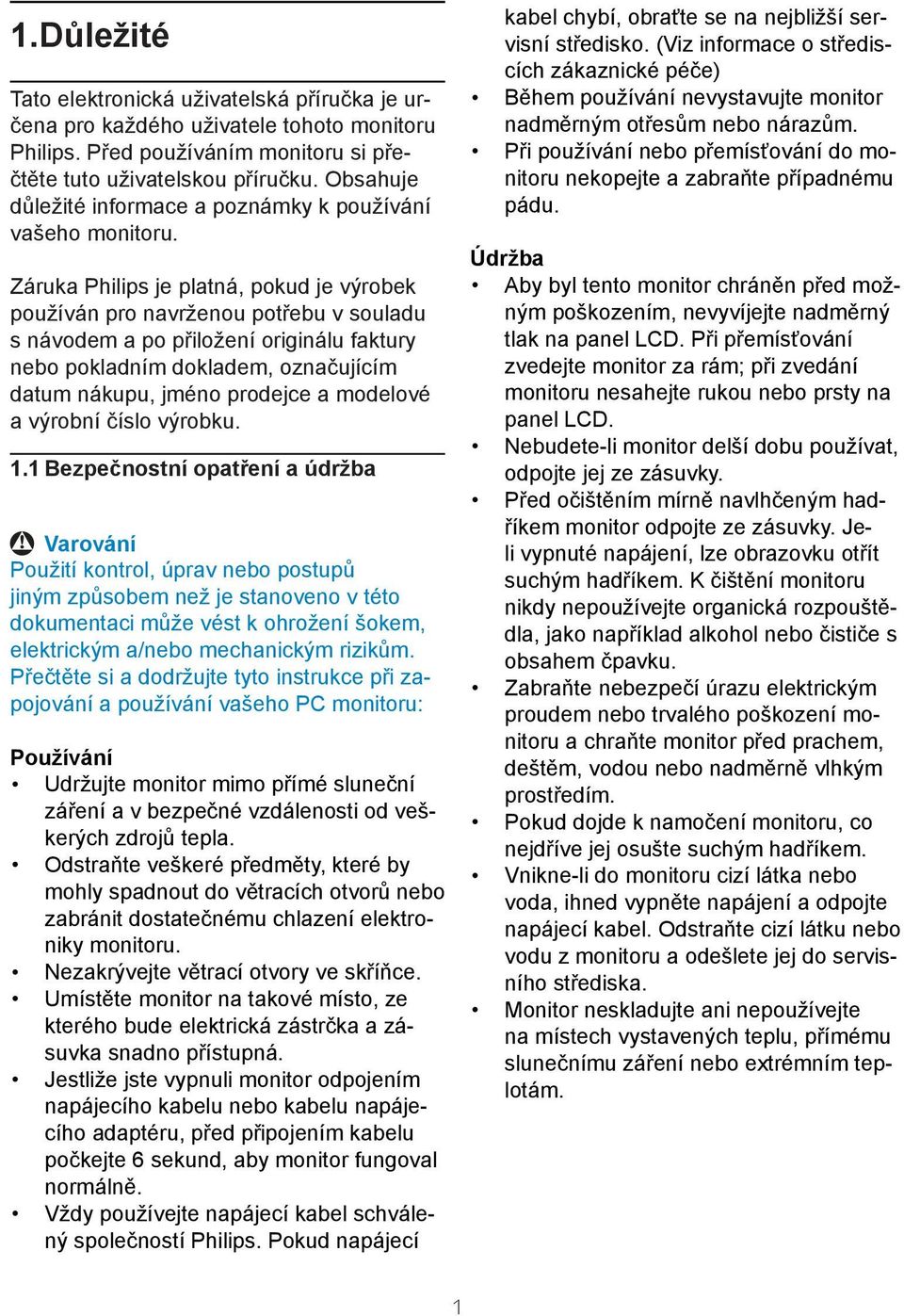 Záruka Philips je platná, pokud je výrobek používán pro navrženou potřebu v souladu s návodem a po přiložení originálu faktury nebo pokladním dokladem, označujícím datum nákupu, jméno prodejce a