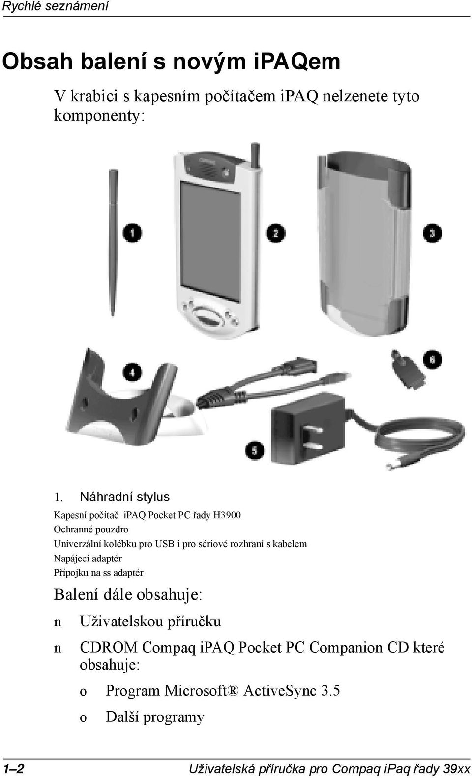 rozhraí s kabelem Napájecí adaptér Přípojku a ss adaptér Baleí dále obsahuje: Uživatelskou příručku CDROM Compaq ipaq