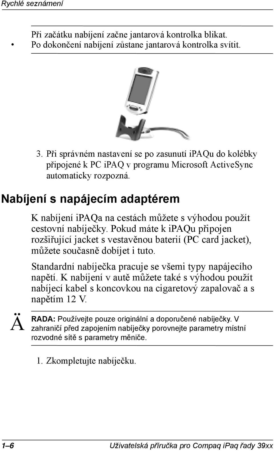 Nabíjeí s apájecím adaptérem Ä RADA: K abíjeí ipaqa a cestách můžete s výhodou použít cestoví abíječky.